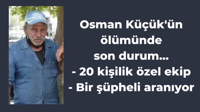Osman Küçük’ün ölümünde son durum…
