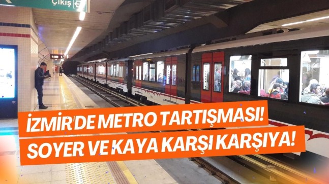 İzmir’de metro tartışması! Soyer ve Kaya karşı karşıya!